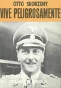 Vive Peligrosamente - Otto Skorzeny 