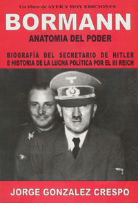 BORMANN. Anatom&iacute;a del poder - Biograf&iacute;a del secretario de Hitler e historia de la lucha pol&iacute;tica por el III Reich - Jorge Gonzalez Crespo