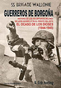 Guerreros de Borgoña - SS Brigade Wallonie - El Ocaso de los Dioses: Historia de los voluntarios valones de Léon Dregrelle en el Frente del Este (1944-1945) - Erik Norling