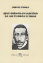 Ren&eacute; Gu&eacute;non: Un Maestro de los Tiempos &Uacute;ltimos - Julius Evola
