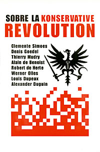 Sobre la Konservative Revolution - Clemente Simoes, Denis Goedel, Thierry Mudry, Alain de Benoist, Robert de Herte, Werner Olles, Louis Dupeux y Alexander Duguin