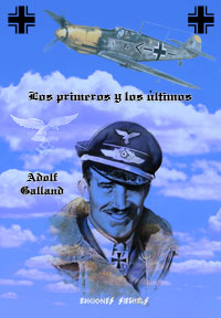 Los primeros y los &uacute;ltimos - Pilotos de Caza en la Segunda Guerra Mundial - Adolf Galland