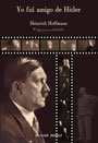 Yo fu&iacute; amigo de Hitler - Heinrich Hoffmann - Fot&oacute;grafo personal de Hitler