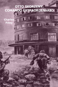OTTO SKORZENY, UN COMANDO EXTRAORDINARIO - CHARLES FOLEY