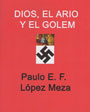Dios, el Ario y el Golem - Paulo L&oacute;pez Meza